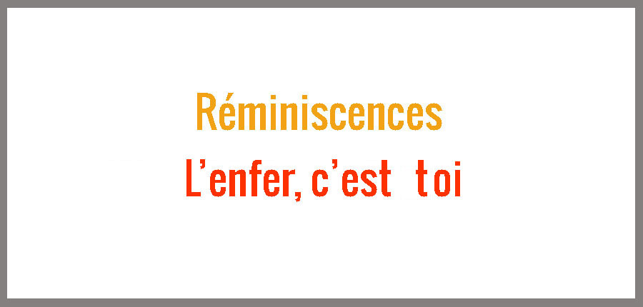 Réminiscences : L’enfer, c’est toi