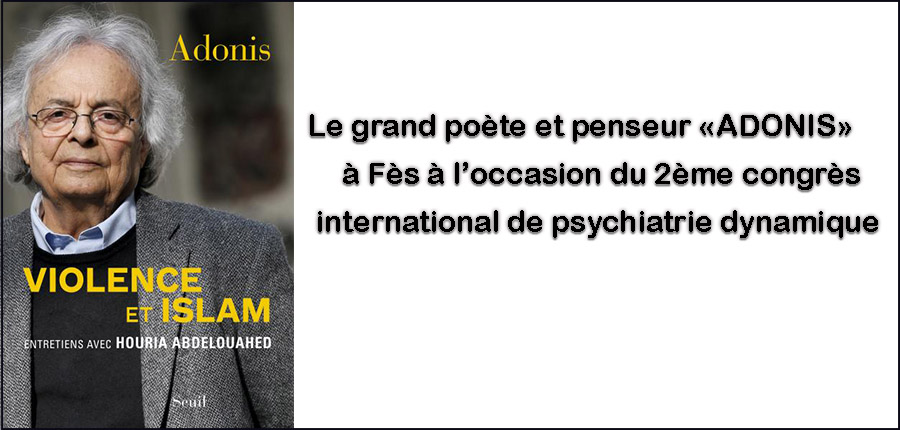 Le grand poète et penseur «ADONIS» à Fès à l’occasion du 2ème congrès international de psychiatrie dynamique