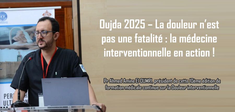 Oujda 2025 - La douleur n’est pas une fatalité : la médecine interventionnelle en action!