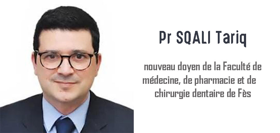 Pr SQALLI Tarik, nouveau doyen de la Faculté de médecine, de pharmacie et de chirurgie dentaire de Fès